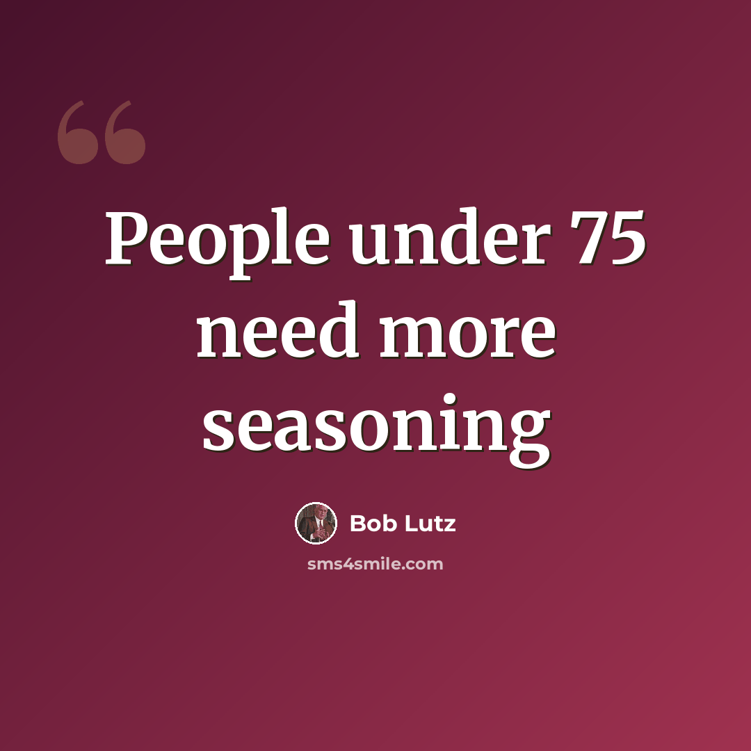 “People under 75 need more seasoning” quote by Bob Lutz