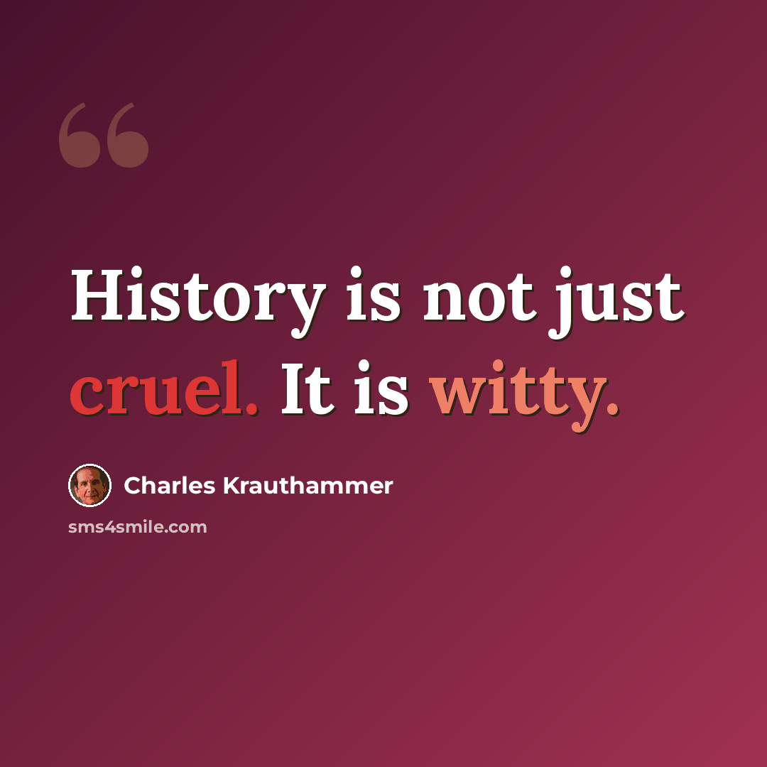 “History is not just cruel. It is witty.” quote by Charles Krauthammer