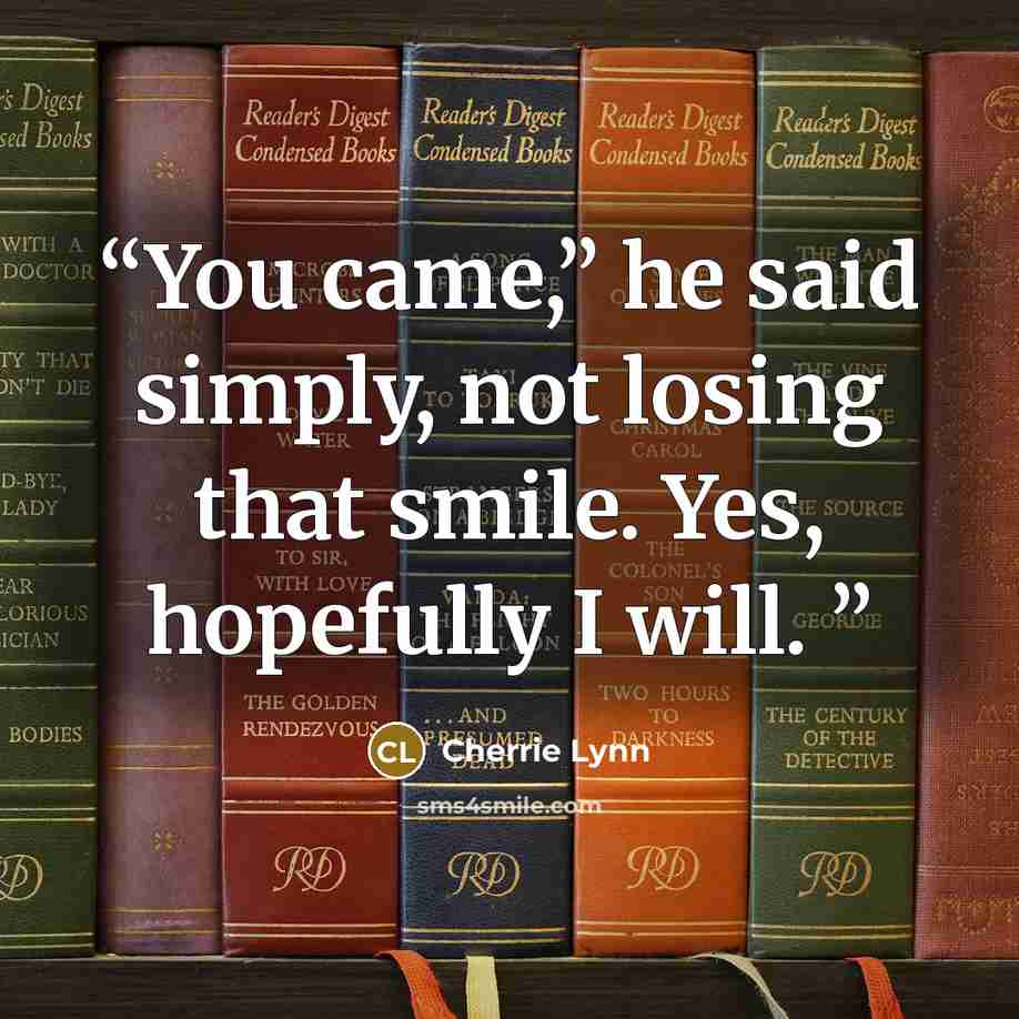 “You came,” he said simply, not losing that smile. Yes, hopefully I will.” quote by Cherrie Lynn