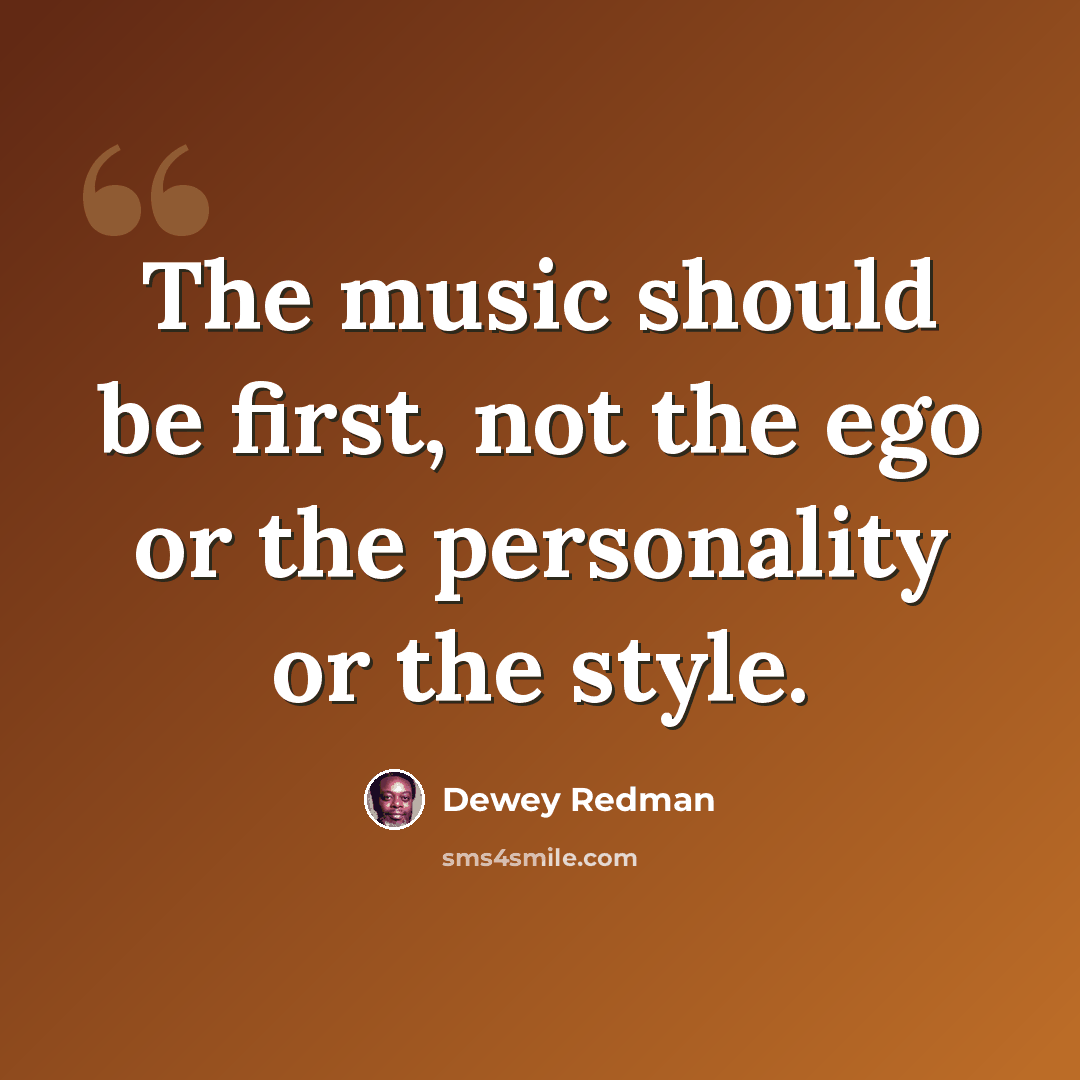 “The music should be first, not the ego or the personality or the style.” quote by Dewey Redman