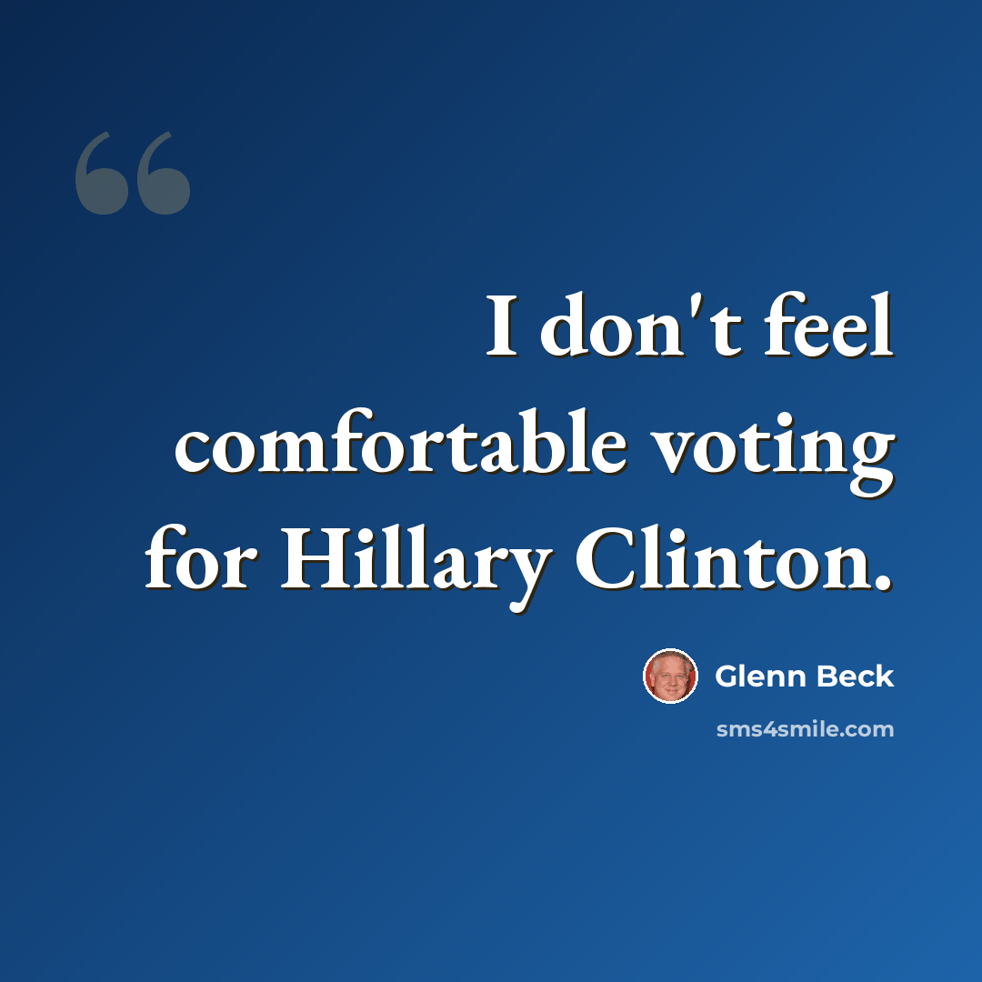 “I don't feel comfortable voting for Hillary Clinton.” quote by Glenn Beck