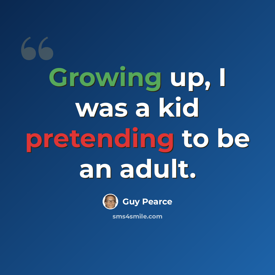 “Growing up, I was a kid pretending to be an adult.” quote by Guy Pearce