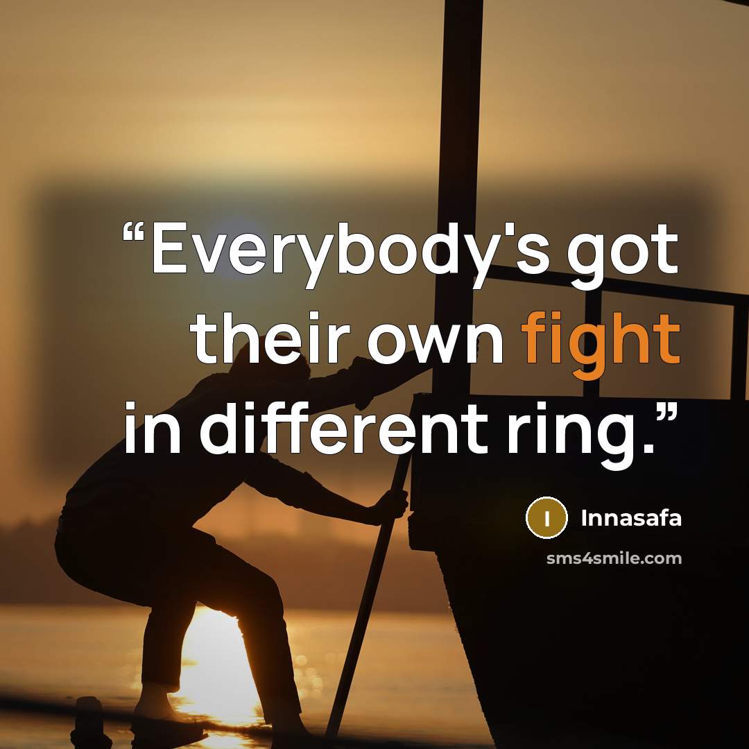 “Everybody's got their own fight in different ring.” quote by Innasafa