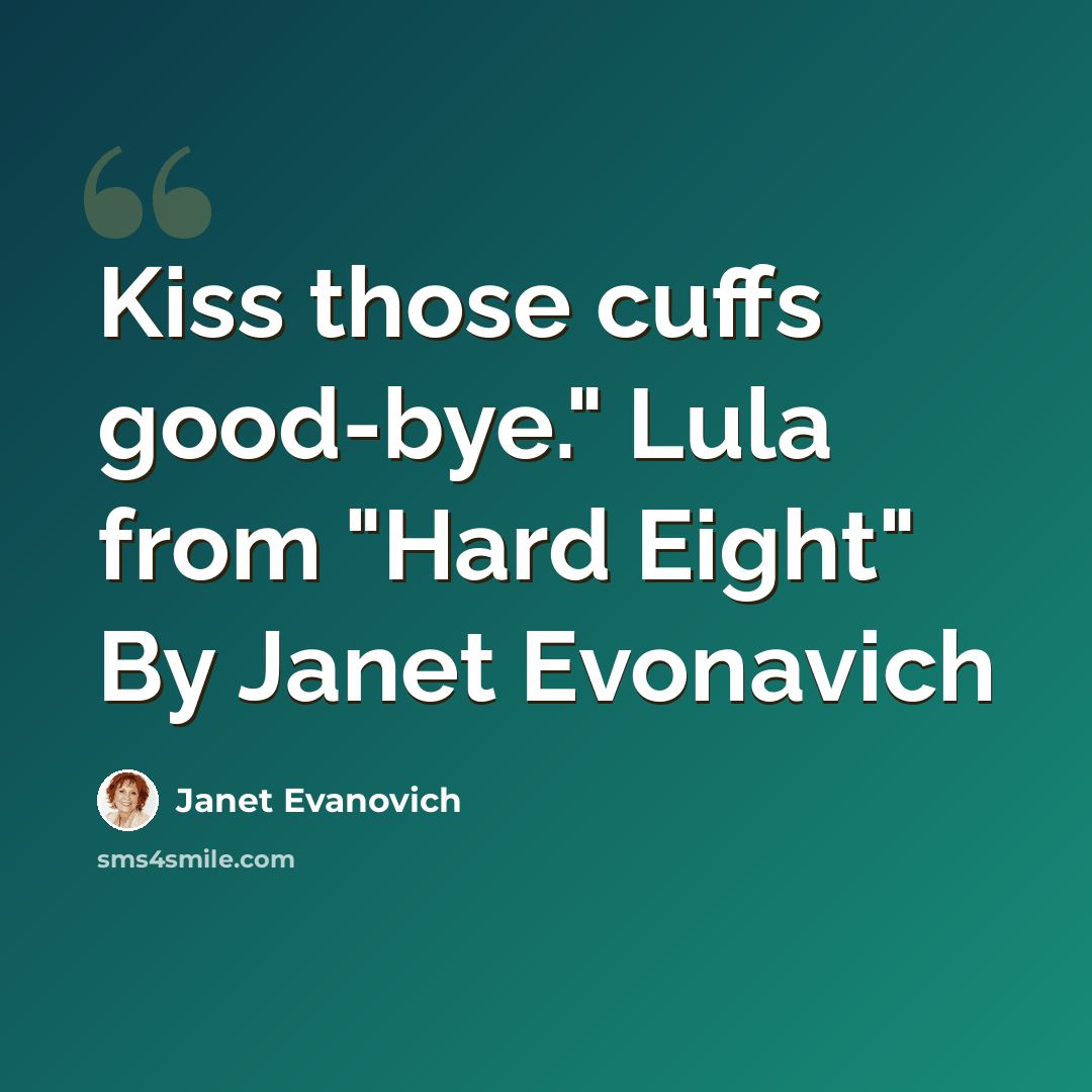 “Kiss those cuffs good-bye." Lula from "Hard Eight" By Janet Evonavich” quote by Janet Evanovich