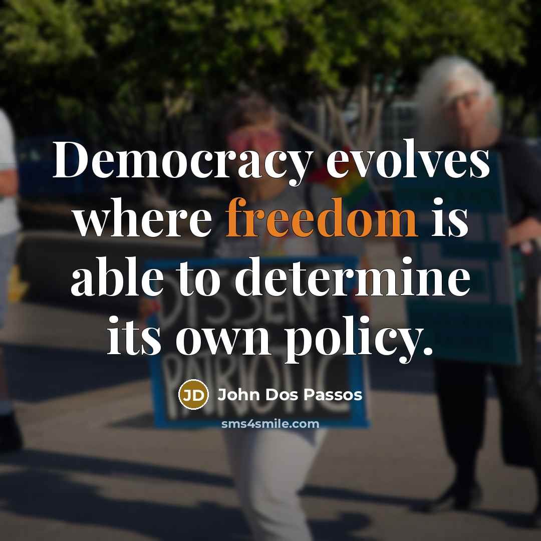 “Democracy evolves where freedom is able to determine its own policy.” quote by John Dos Passos