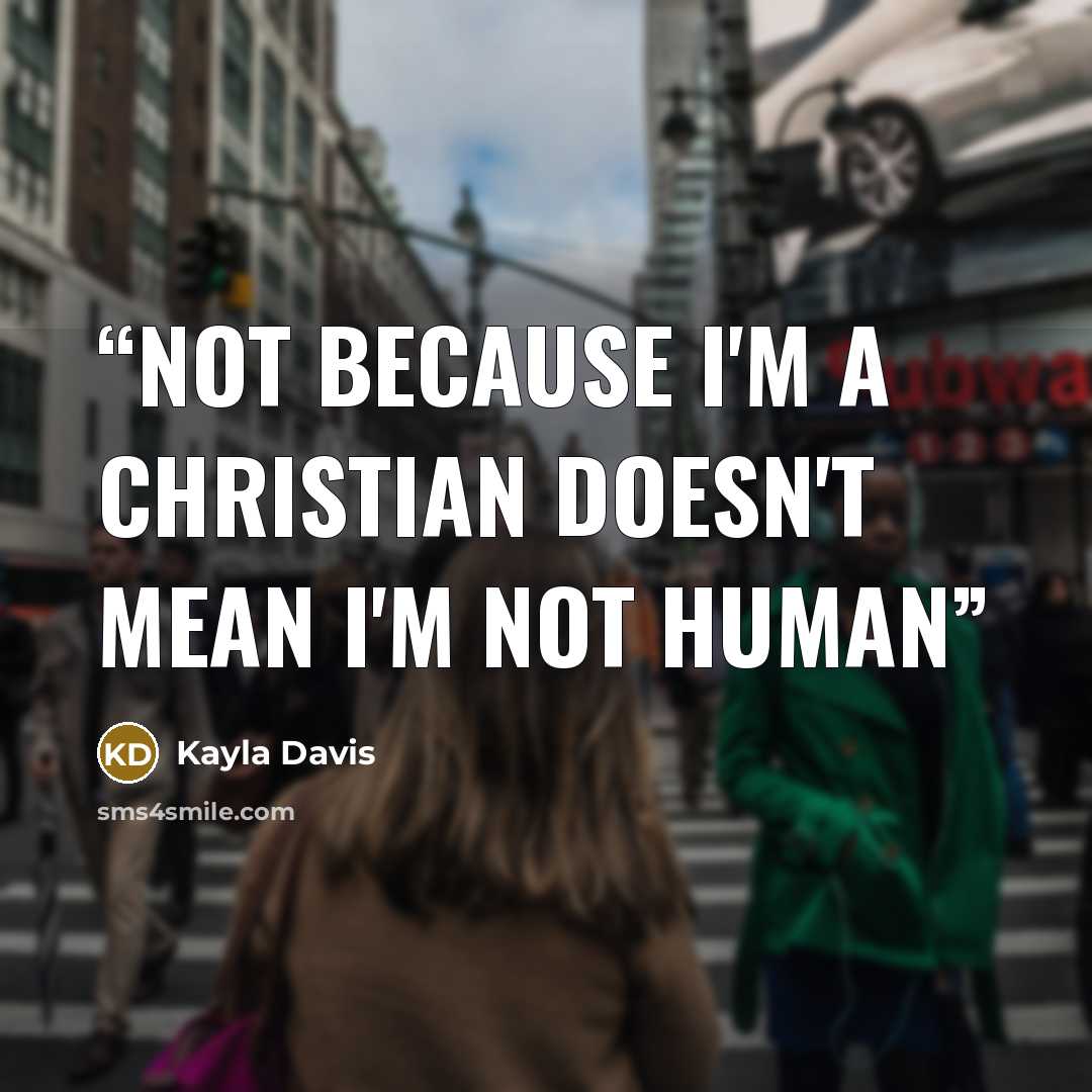 “Not because I'm a christian doesn't mean I'm not human” quote by Kayla Davis