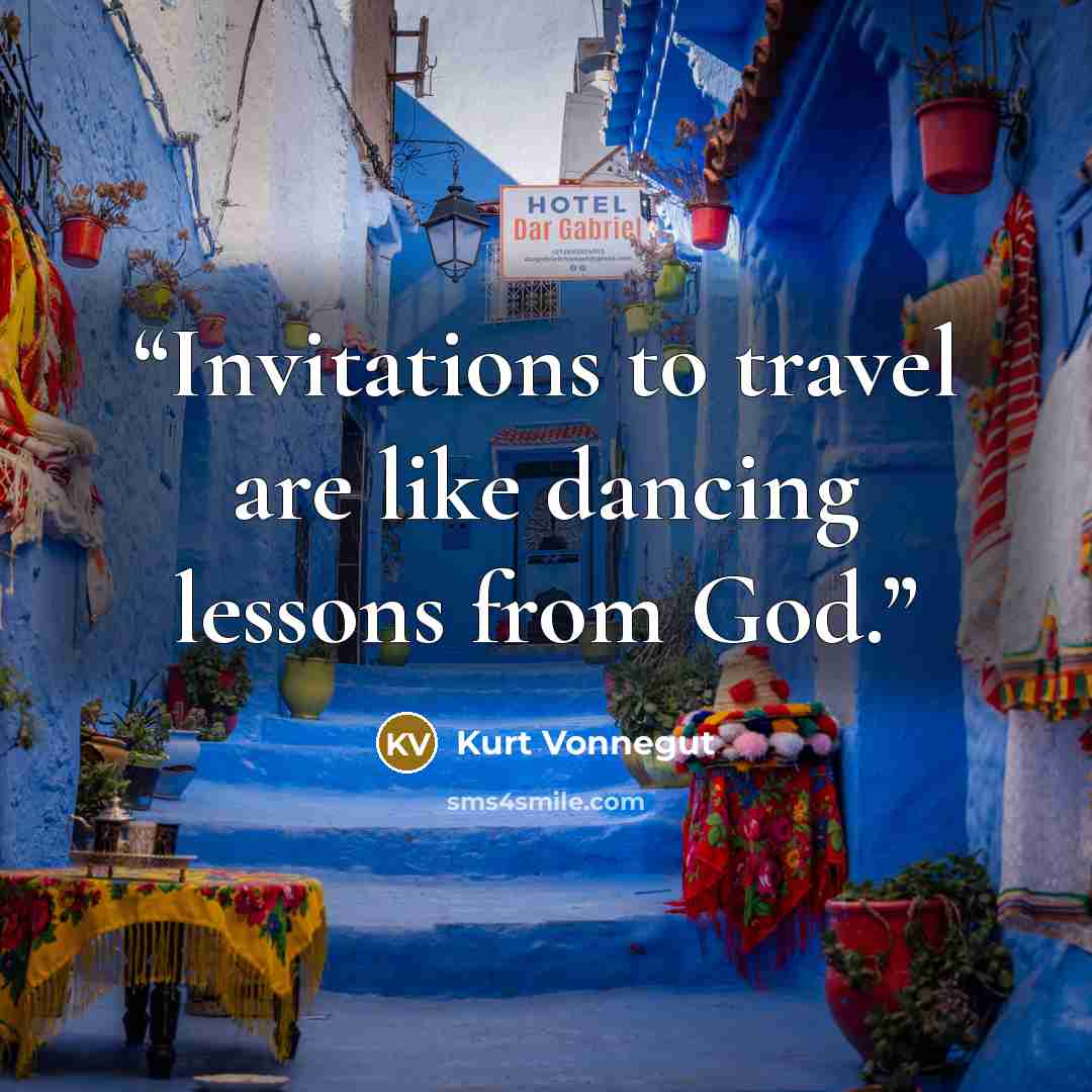 “Invitations to travel are like dancing lessons from God.” quote by Kurt Vonnegut