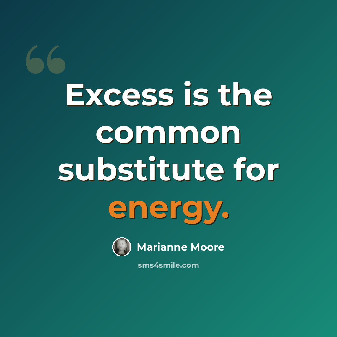 “Excess is the common substitute for energy.” quote by Marianne Moore