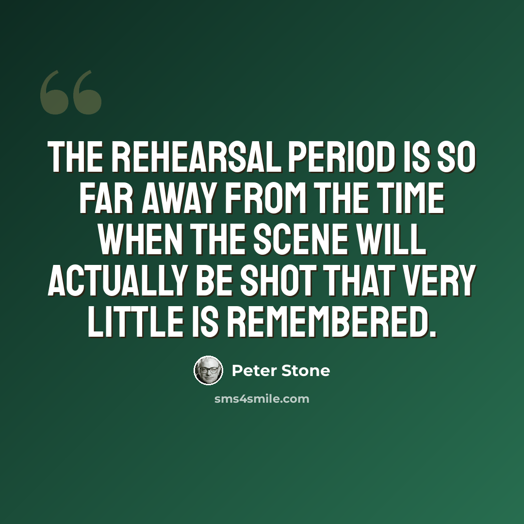 “The rehearsal period is so far away from the time when the scene will actually be shot that very little is remembered.” quote by Peter Stone