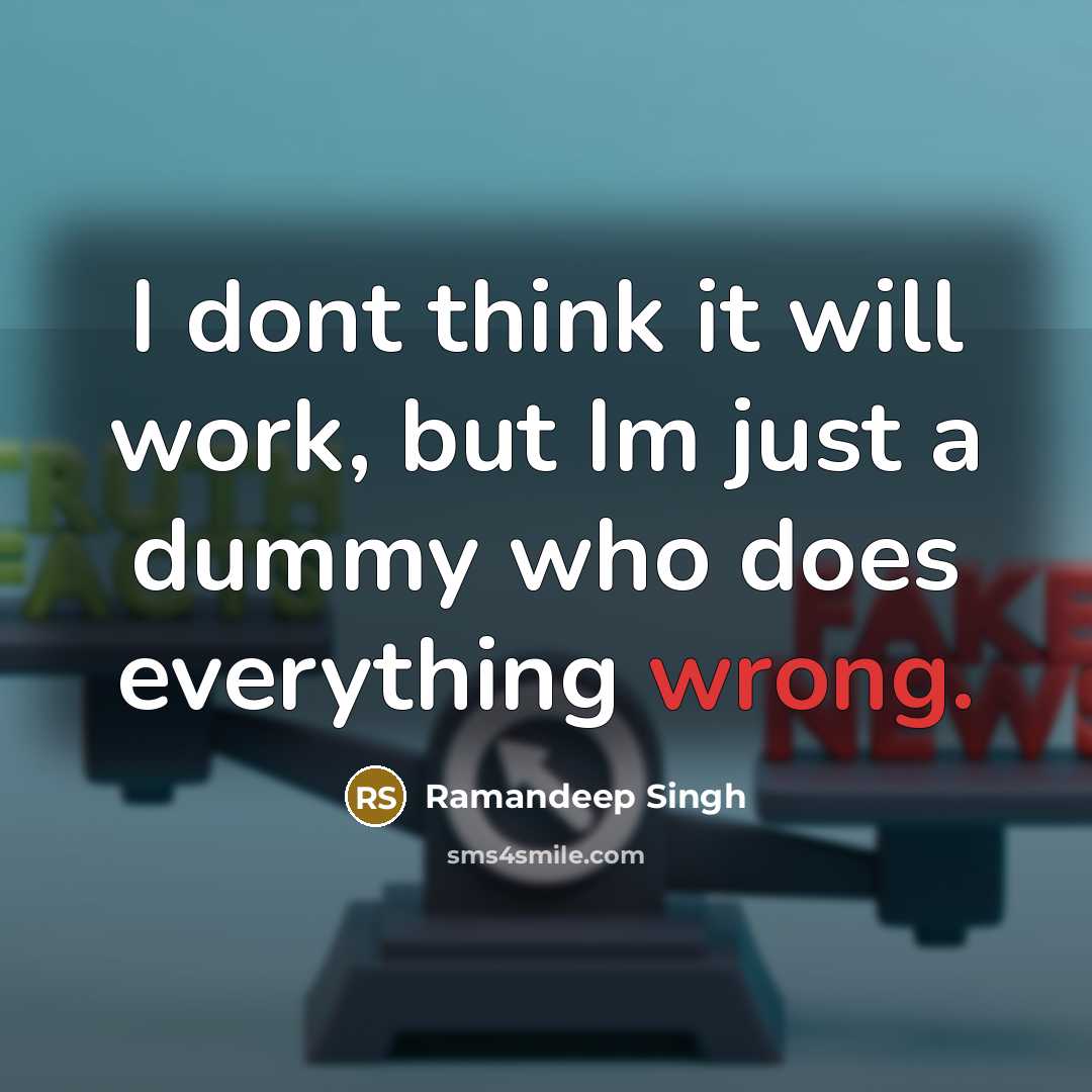 “I dont think it will work, but Im just a dummy who does everything wrong.” quote by Ramandeep Singh