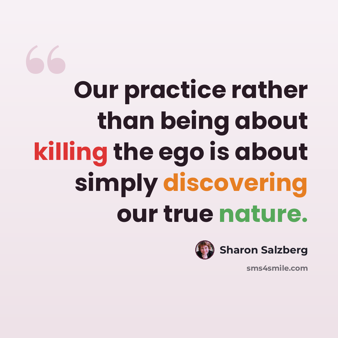 “Our practice rather than being about killing the ego is about simply discovering our true nature.” quote by Sharon Salzberg