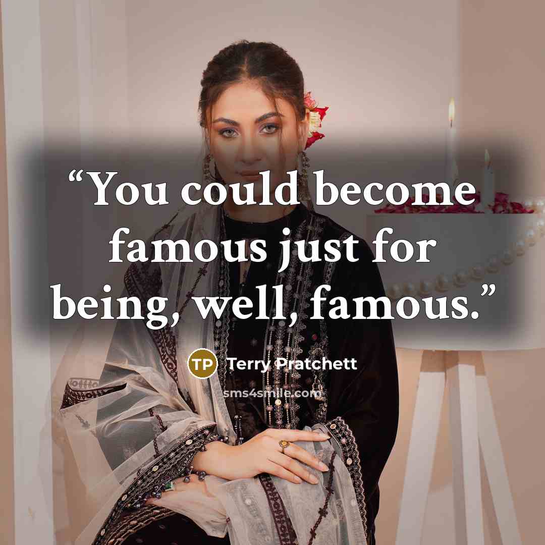 “You could become famous just for being, well, famous.” quote by Terry Pratchett