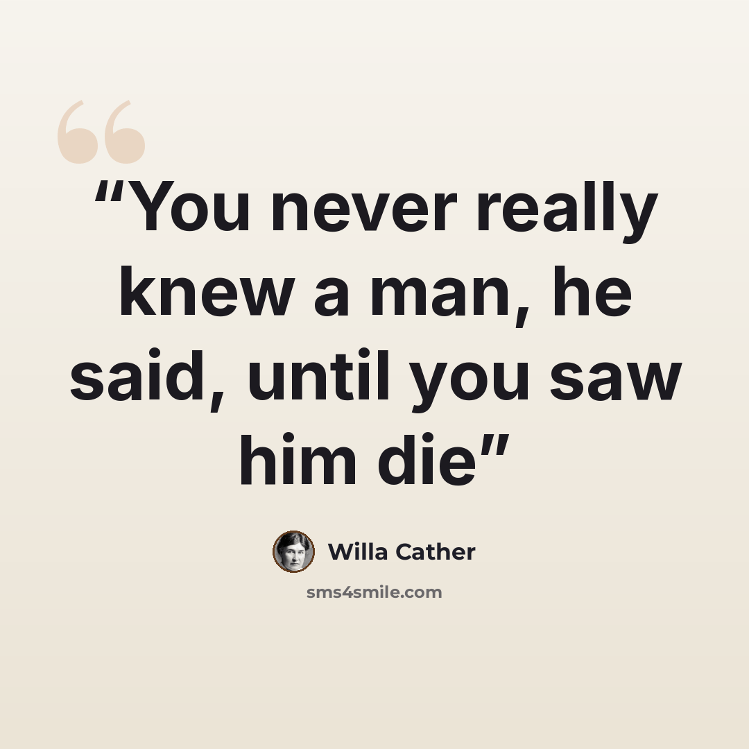 “You never really knew a man, he said, until you saw him die” quote by Willa Cather
