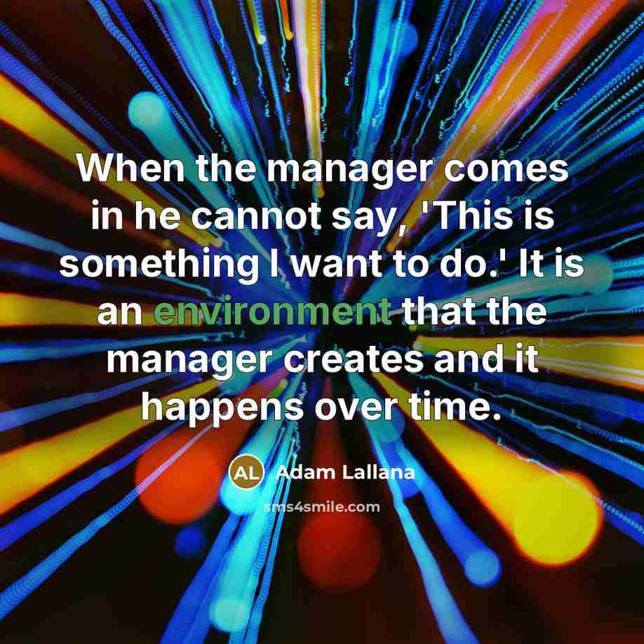 “When the manager comes in he cannot say, 'This is something I want to do.' It is an environment that the manager creates and it happens over time.” quote by Adam Lallana