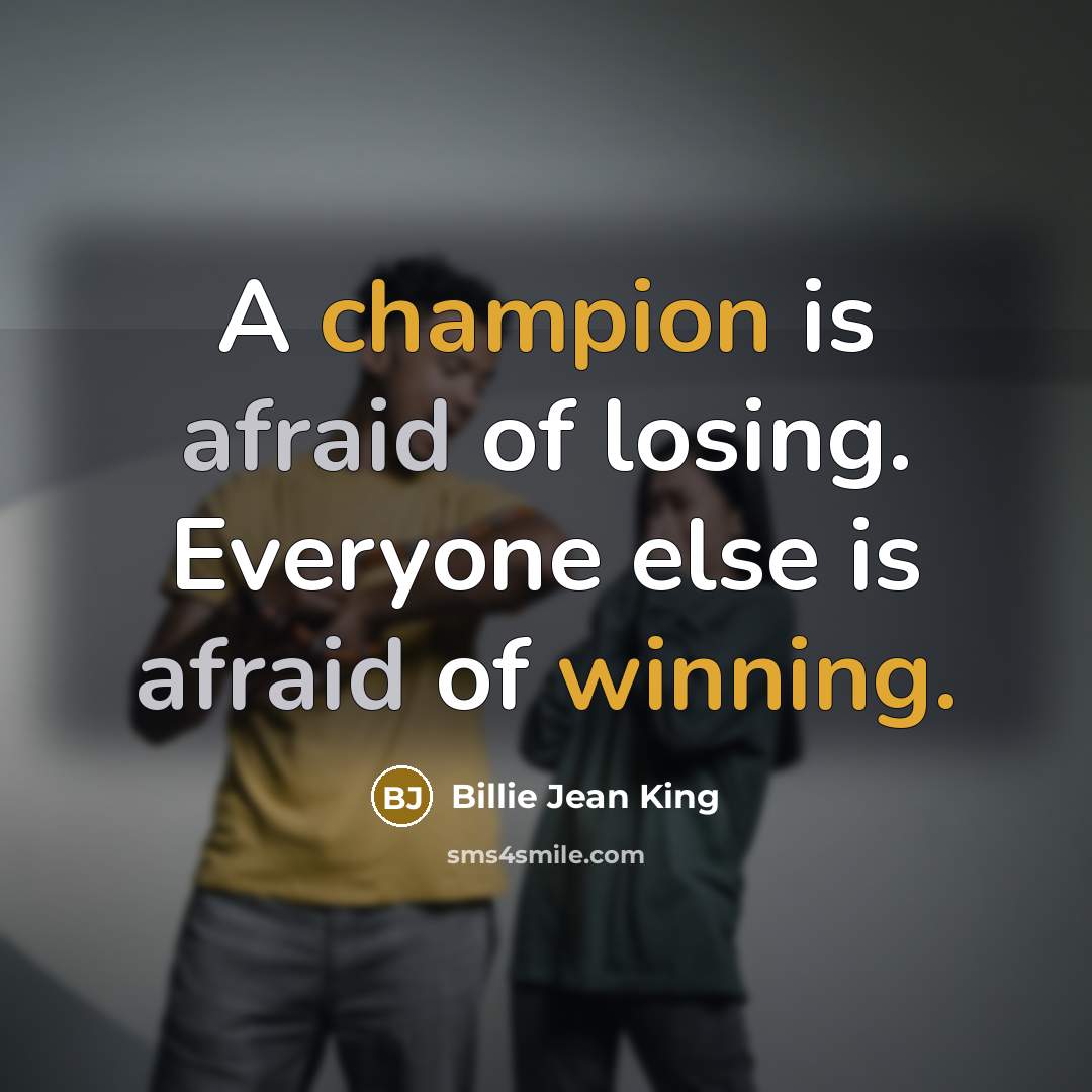 “A champion is afraid of losing. Everyone else is afraid of winning.” quote by Billie Jean King