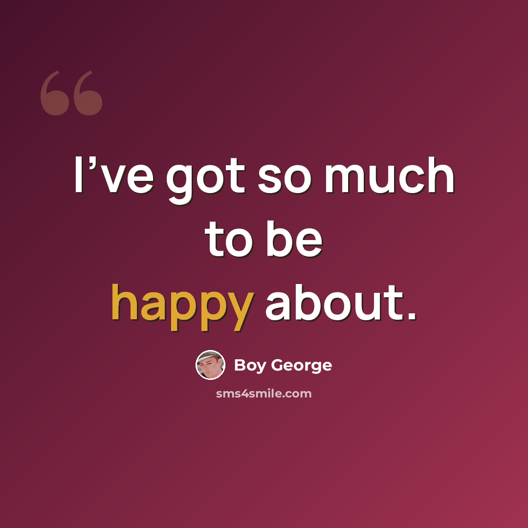 “I've got so much to be happy about.” quote by Boy George