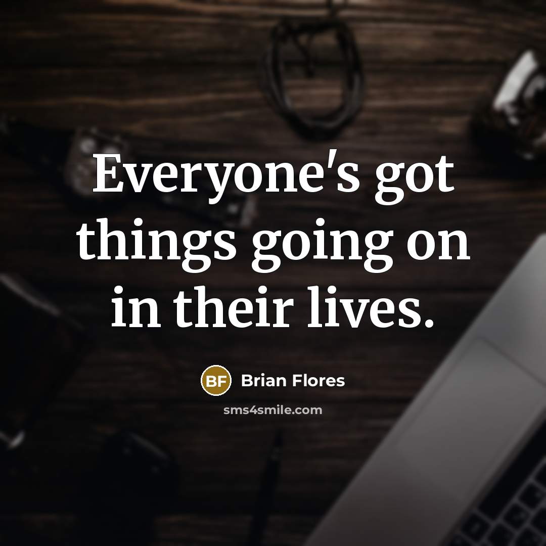 “Everyone's got things going on in their lives.” quote by Brian Flores