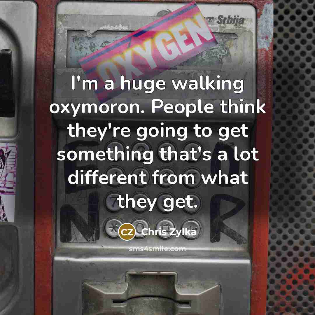 “I'm a huge walking oxymoron. People think they're going to get something that's a lot different from what they get.” quote by Chris Zylka