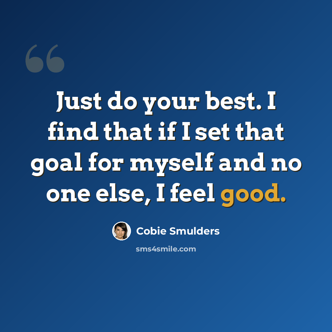 “Just do your best. I find that if I set that goal for myself and no one else, I feel good.” quote by Cobie Smulders