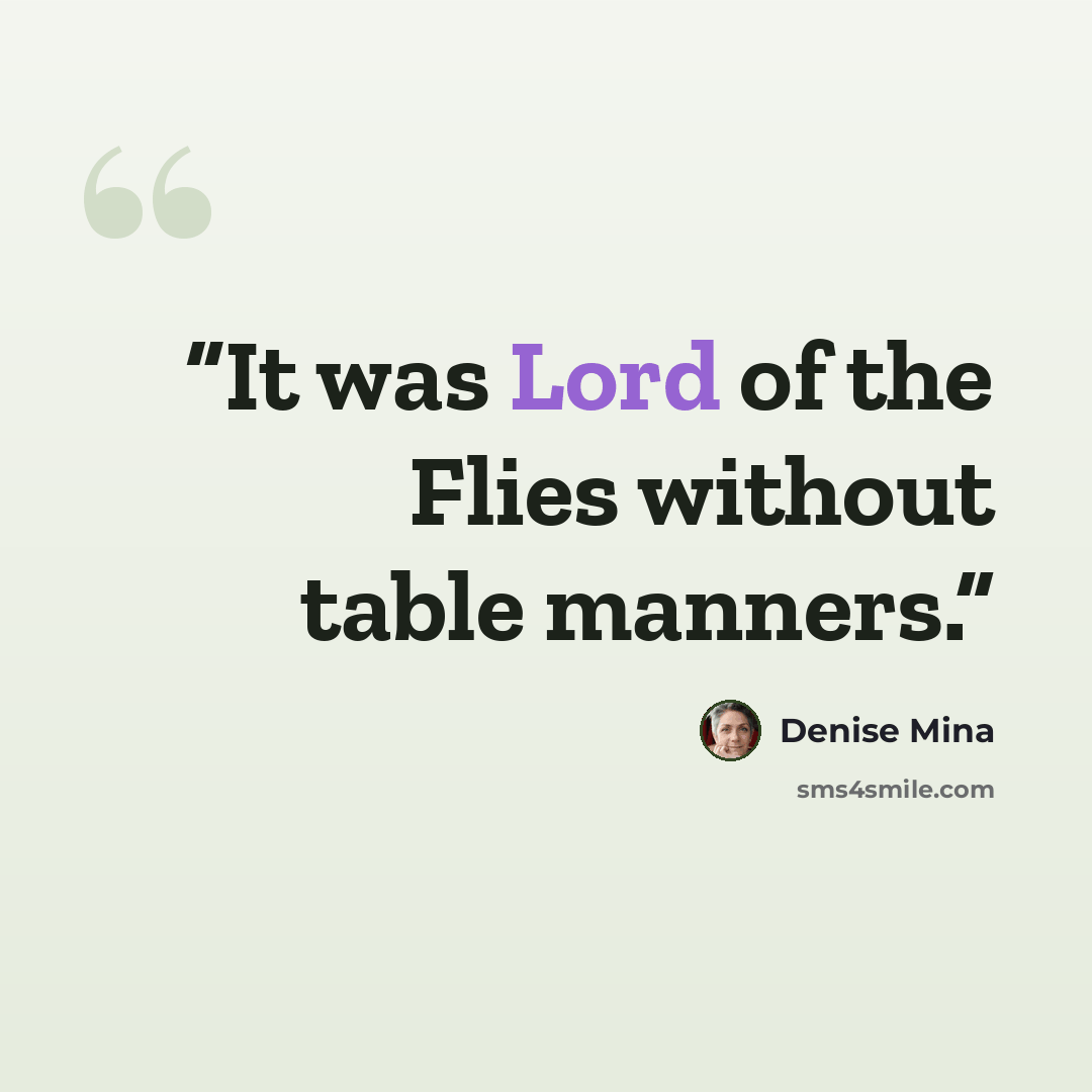 “It was Lord of the Flies without table manners.” quote by Denise Mina