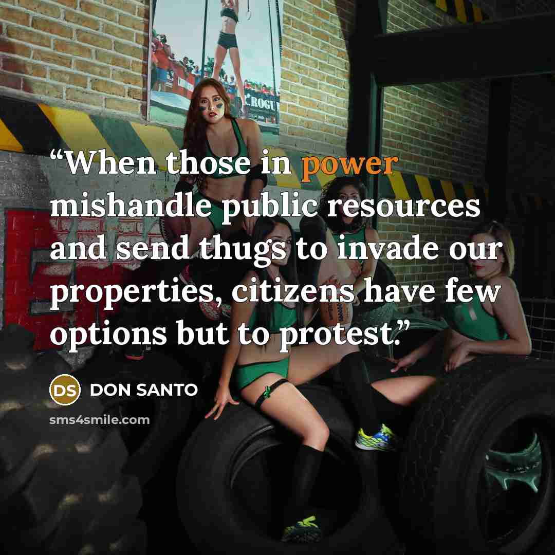 “When those in power mishandle public resources and send thugs to invade our properties, citizens have few options but to protest.” quote by DON SANTO