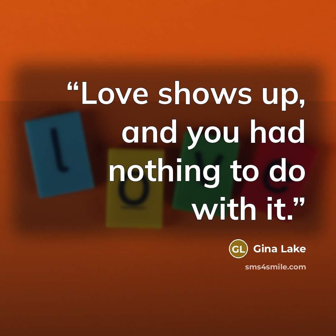 “Love shows up, and you had nothing to do with it.” quote by Gina Lake