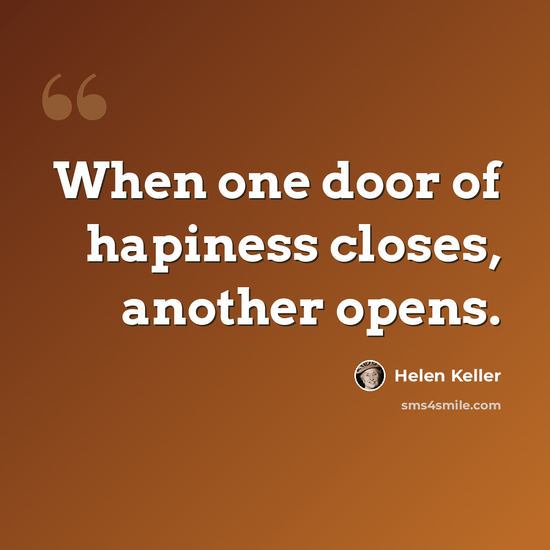 “When one door of hapiness closes, another opens.” quote by Helen Keller