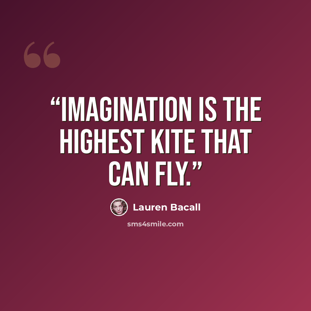 “Imagination is the highest kite that can fly.” quote by Lauren Bacall