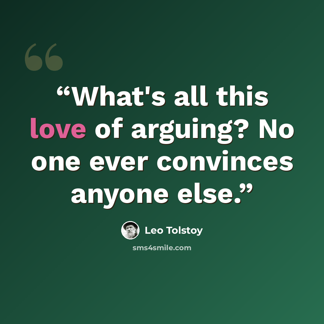 “What's all this love of arguing? No one ever convinces anyone else.” quote by Leo Tolstoy