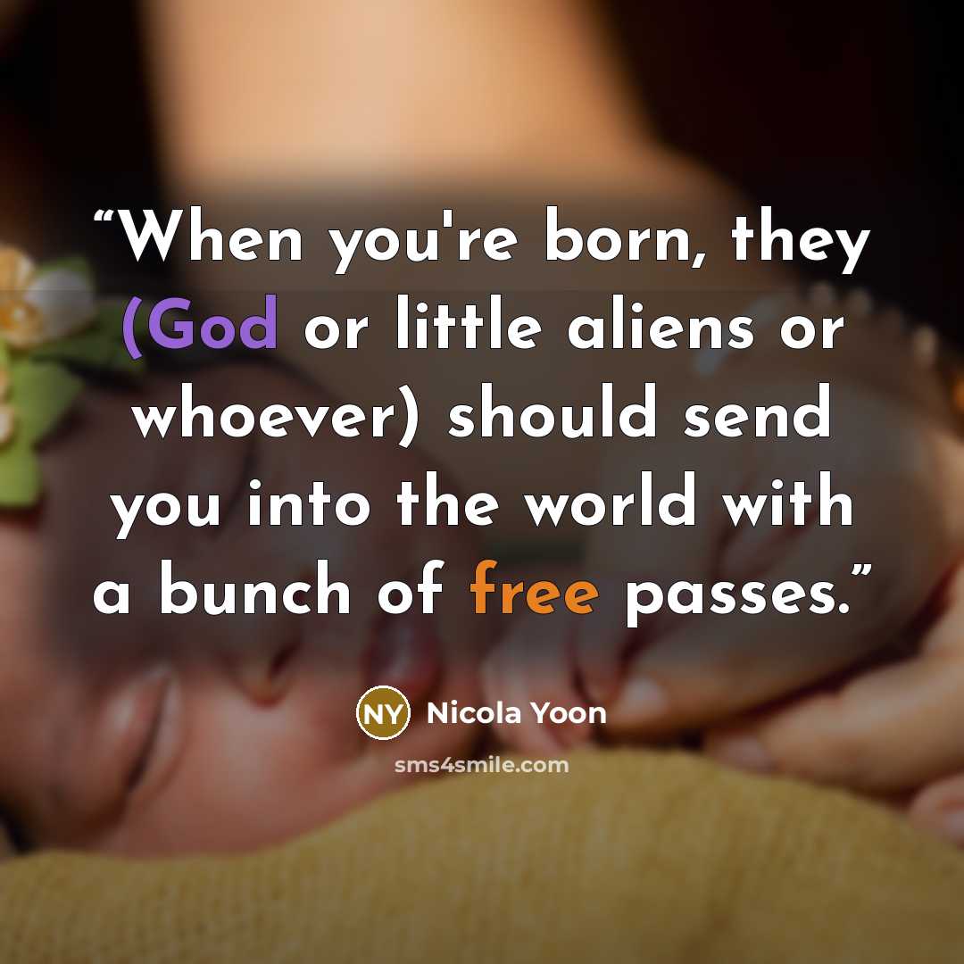 “When you're born, they (God or little aliens or whoever) should send you into the world with a bunch of free passes.” quote by Nicola Yoon
