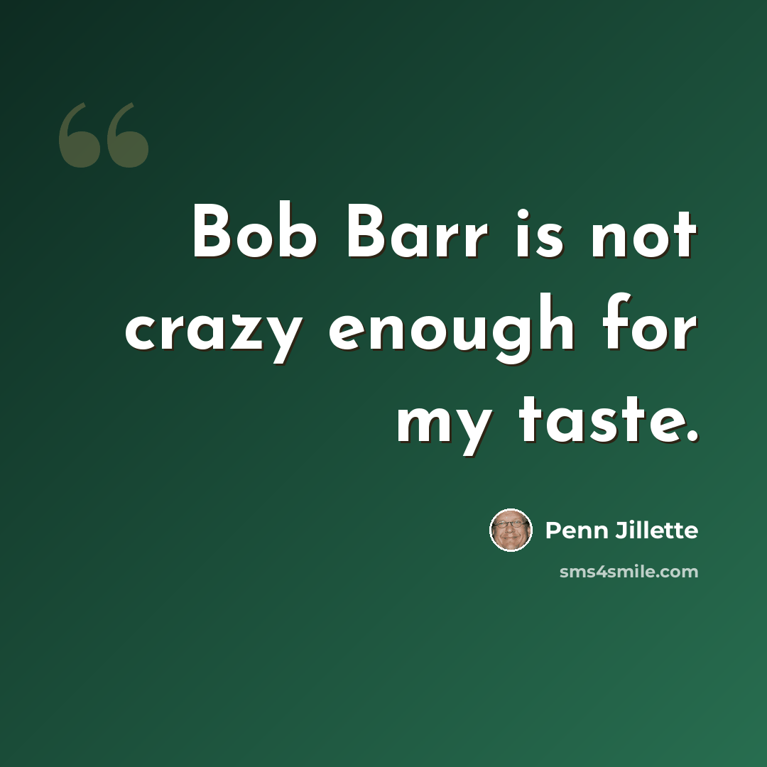 “Bob Barr is not crazy enough for my taste.” quote by Penn Jillette