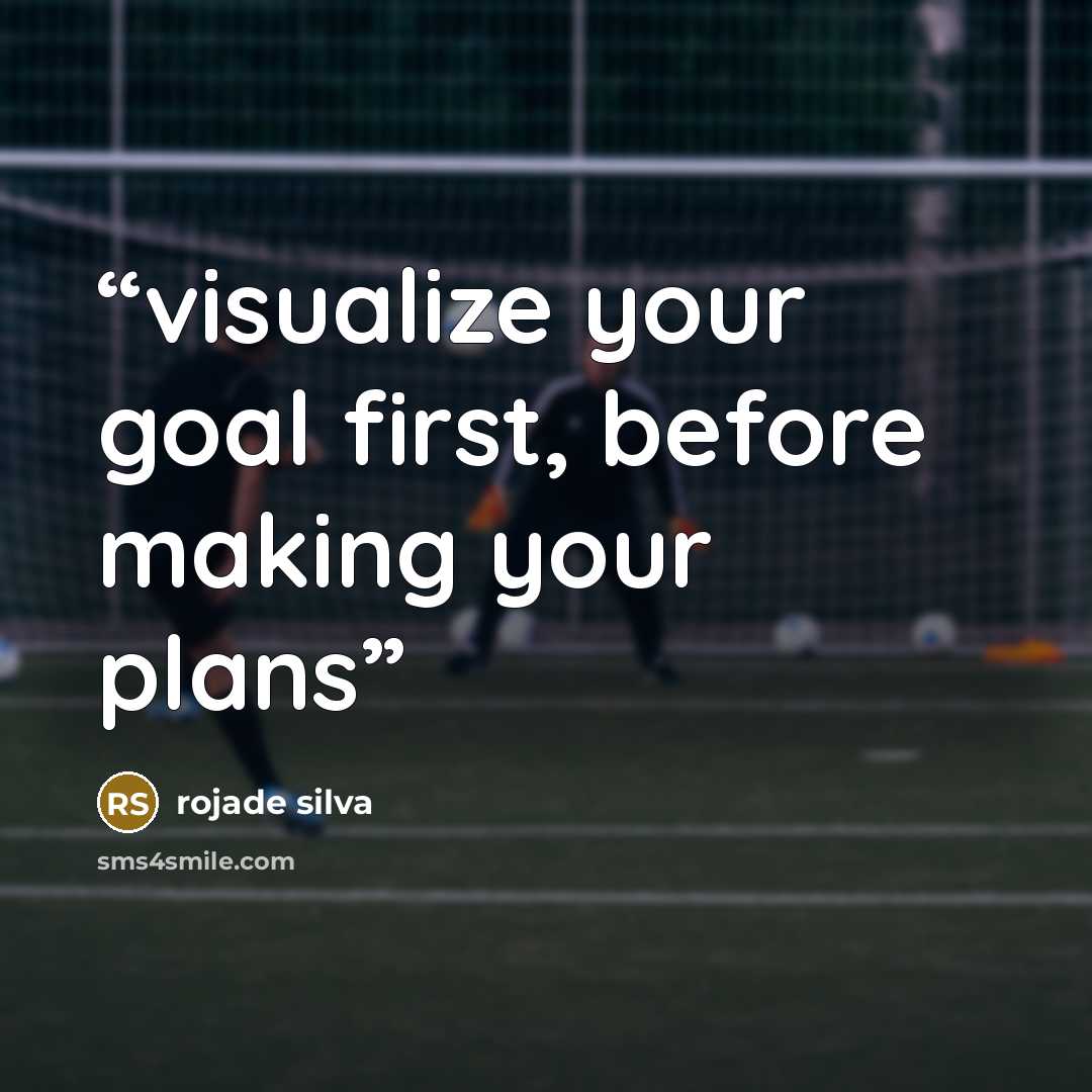 “visualize your goal first, before making your plans” quote by rojade silva
