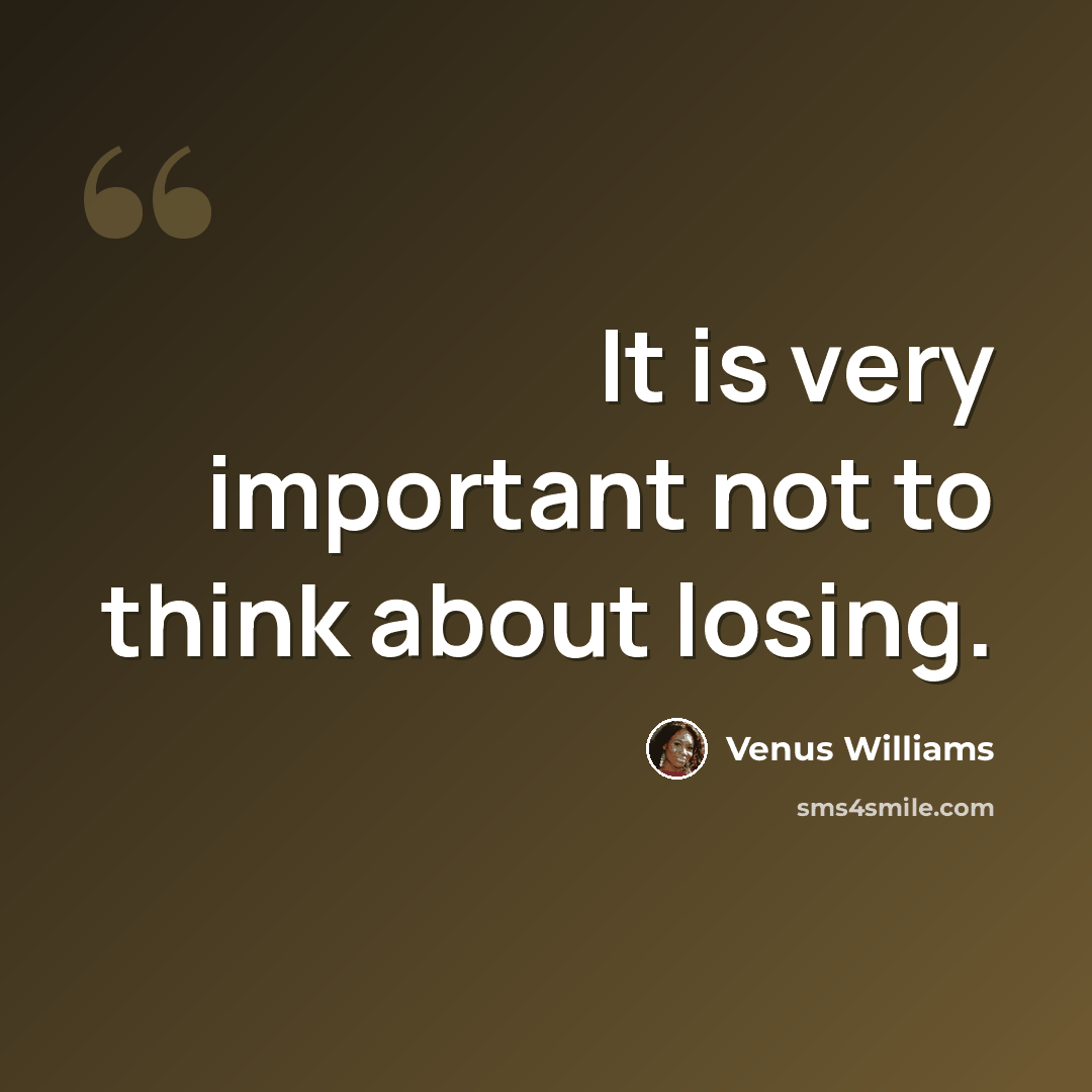 “It is very important not to think about losing.” quote by Venus Williams
