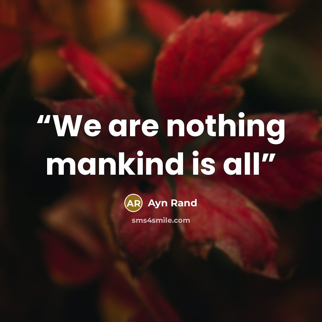 “We are nothing mankind is all” quote by Ayn Rand
