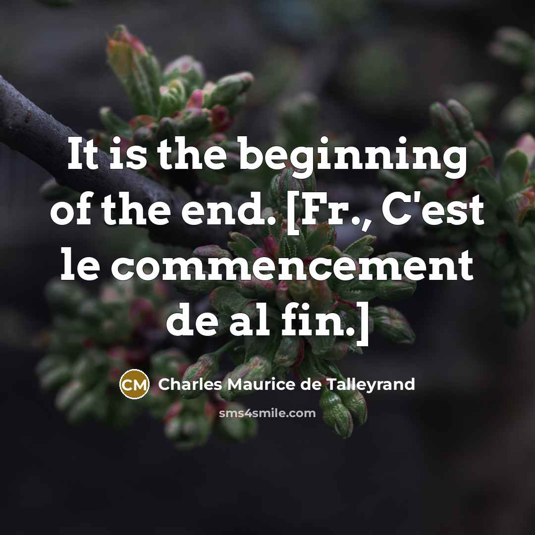 “It is the beginning of the end. [Fr., C'est le commencement de al fin.]” quote by Charles Maurice de Talleyrand