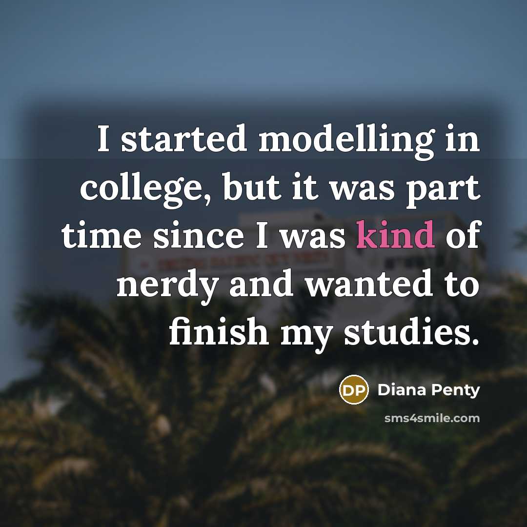 “I started modelling in college, but it was part time since I was kind of nerdy and wanted to finish my studies.” quote by Diana Penty