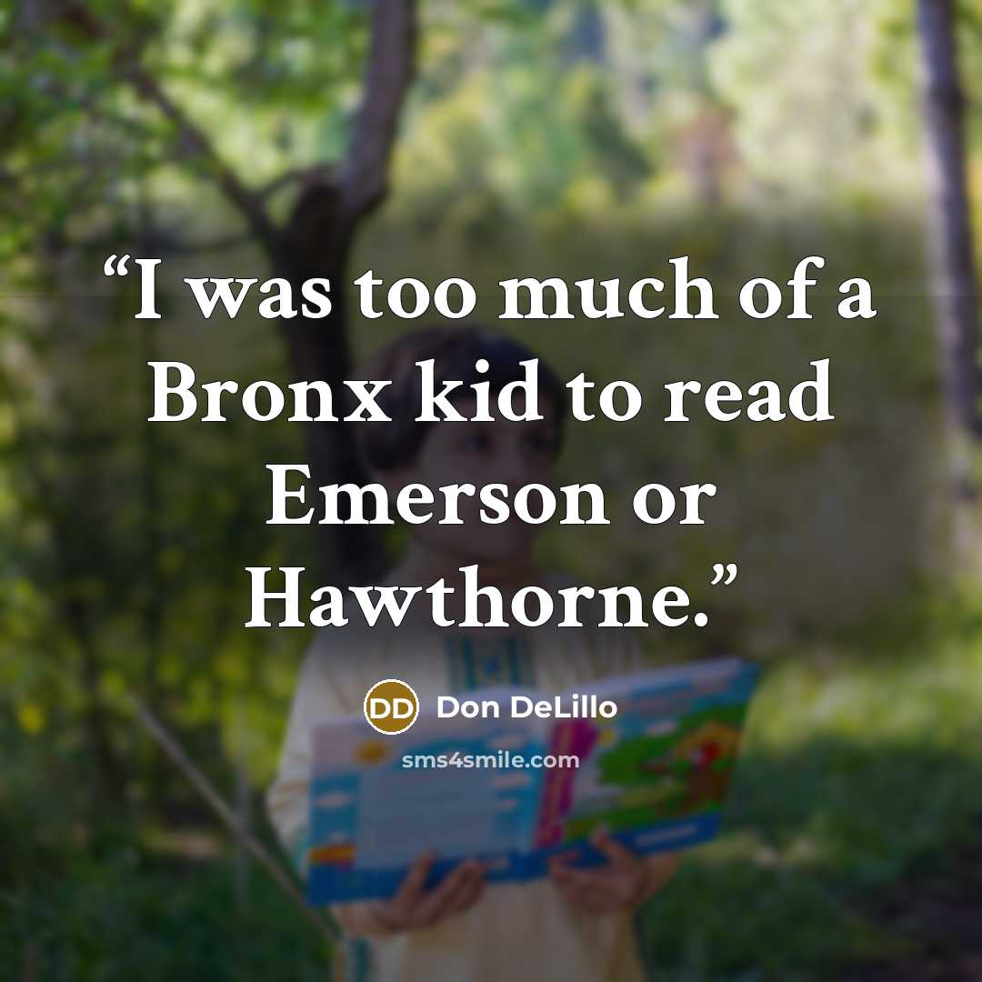 “I was too much of a Bronx kid to read Emerson or Hawthorne.” quote by Don DeLillo