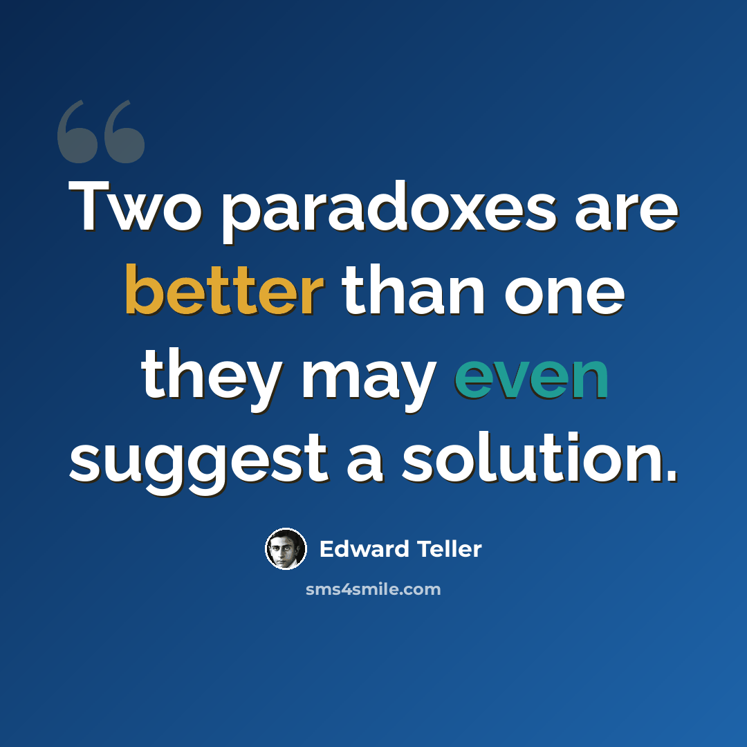 “Two paradoxes are better than one they may even suggest a solution.” quote by Edward Teller