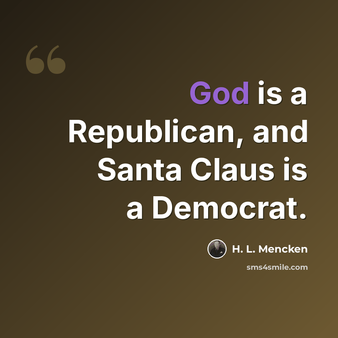 “God is a Republican, and Santa Claus is a Democrat.” quote by H. L. Mencken