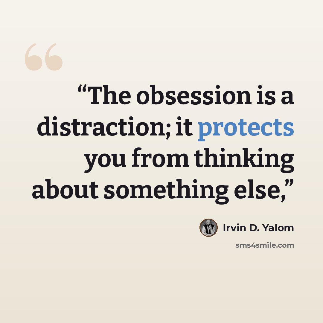 “The obsession is a distraction; it protects you from thinking about something else,” quote by Irvin D. Yalom