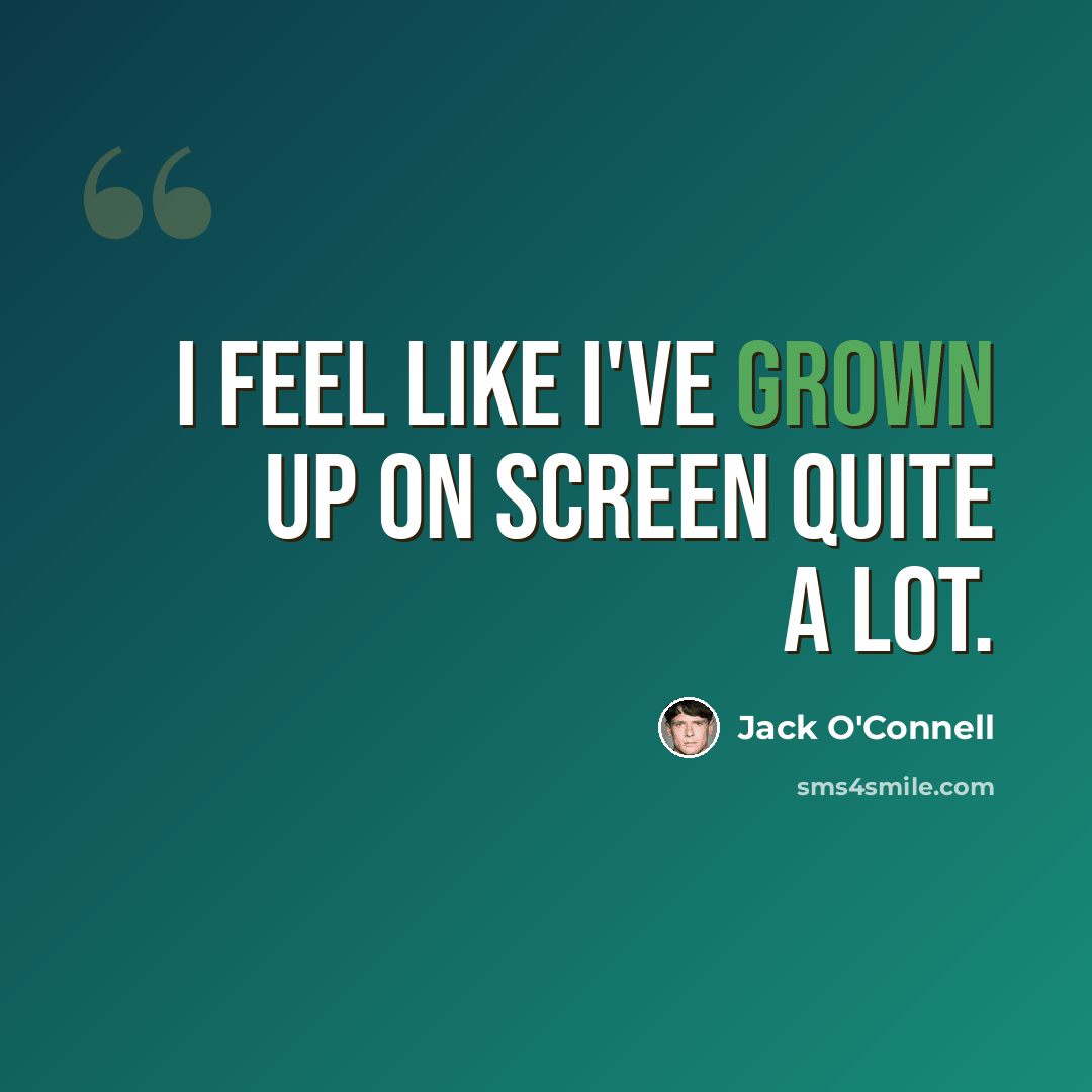 “I feel like I've grown up on screen quite a lot.” quote by Jack O'Connell