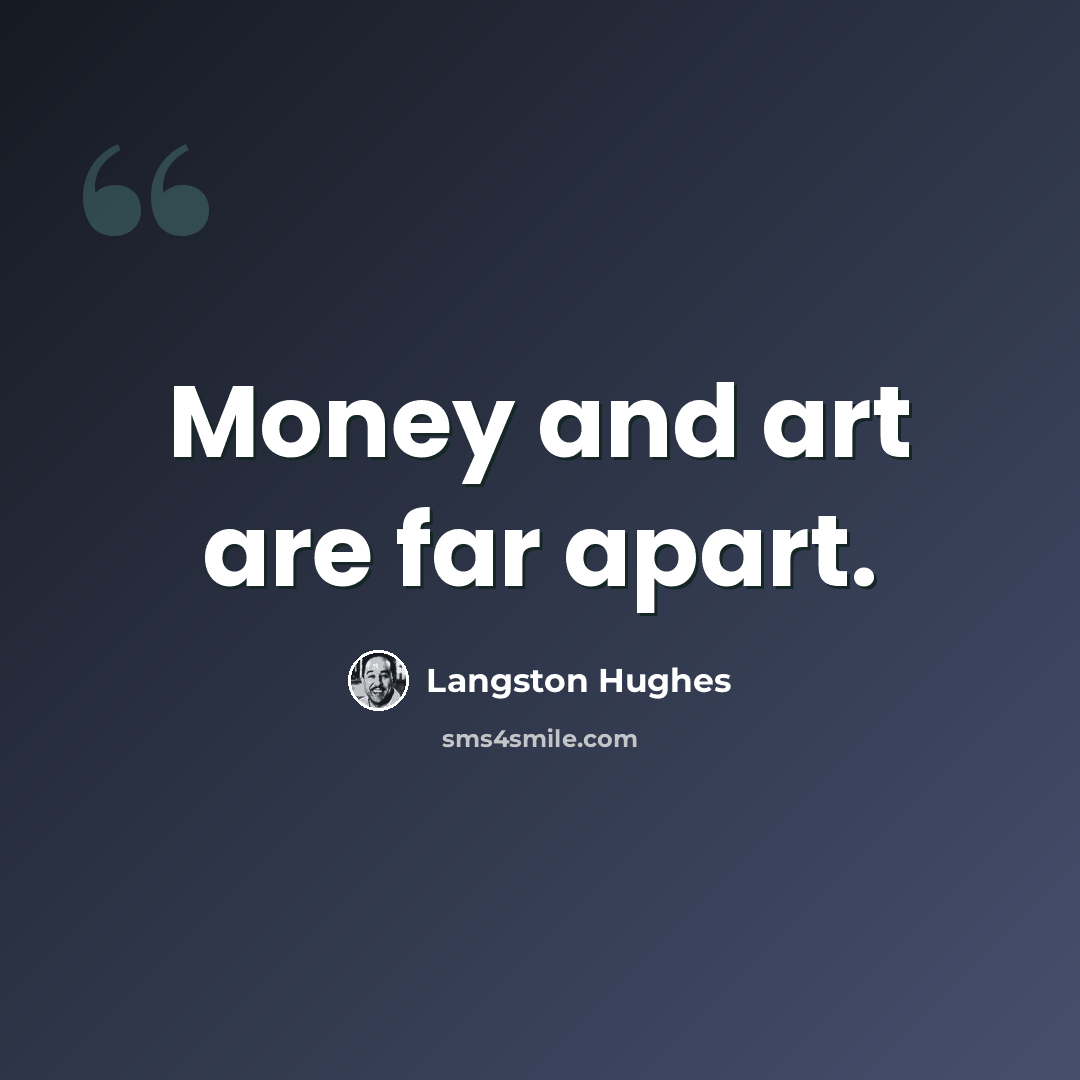 “Money and art are far apart.” quote by Langston Hughes