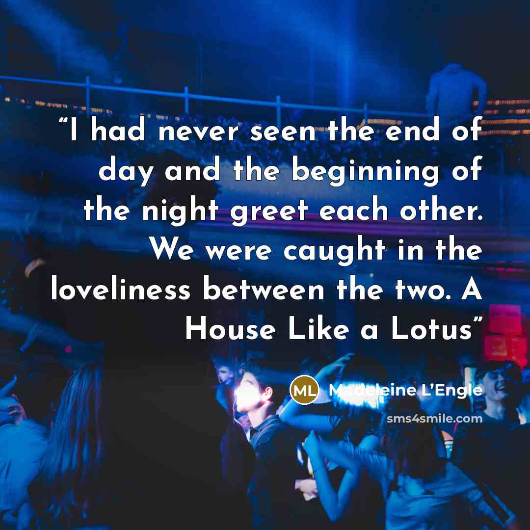 “I had never seen the end of day and the beginning of the night greet each other. We were caught in the loveliness between the two. A House Like a Lotus” quote by Madeleine L’Engle