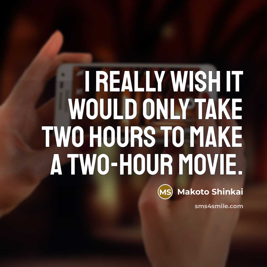 “I really wish it would only take two hours to make a two-hour movie.” quote by Makoto Shinkai