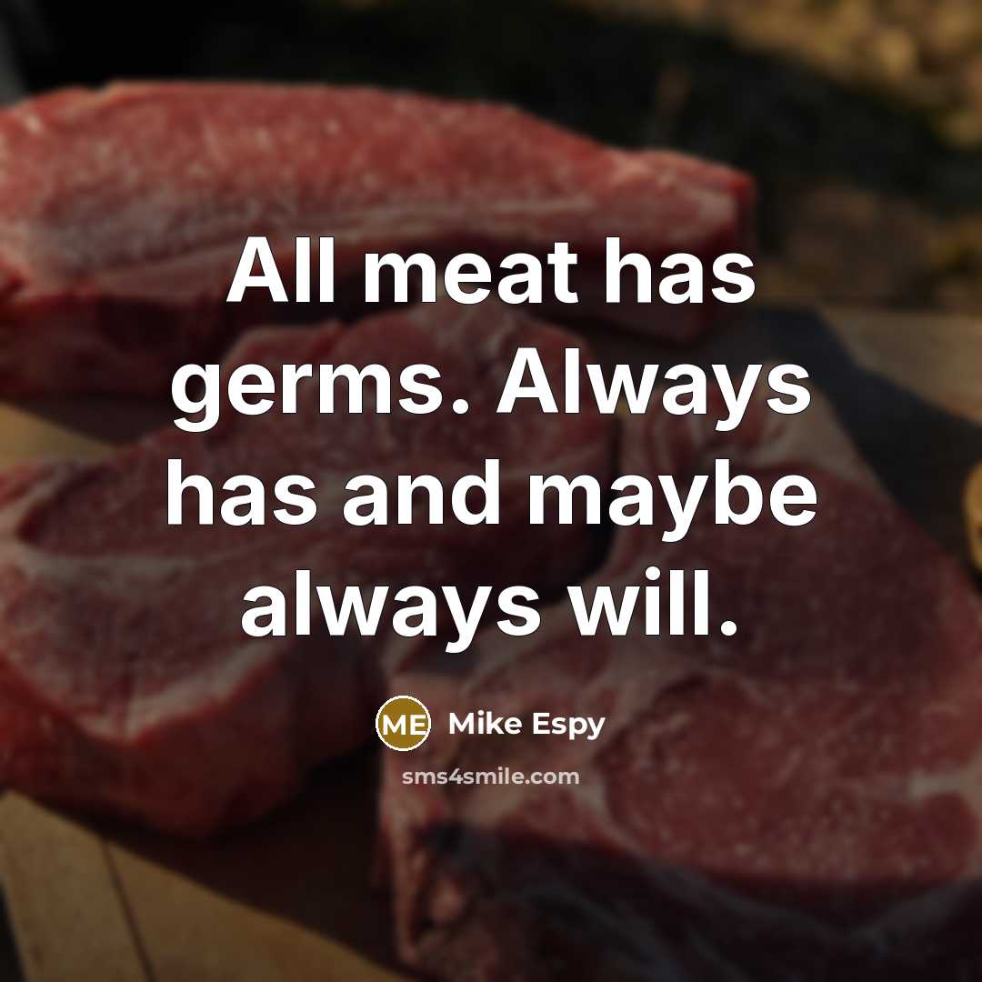 “All meat has germs. Always has and maybe always will.” quote by Mike Espy