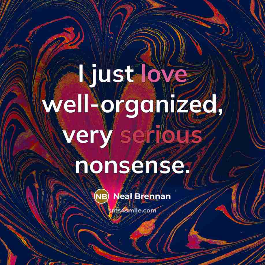 “I just love well-organized, very serious nonsense.” quote by Neal Brennan