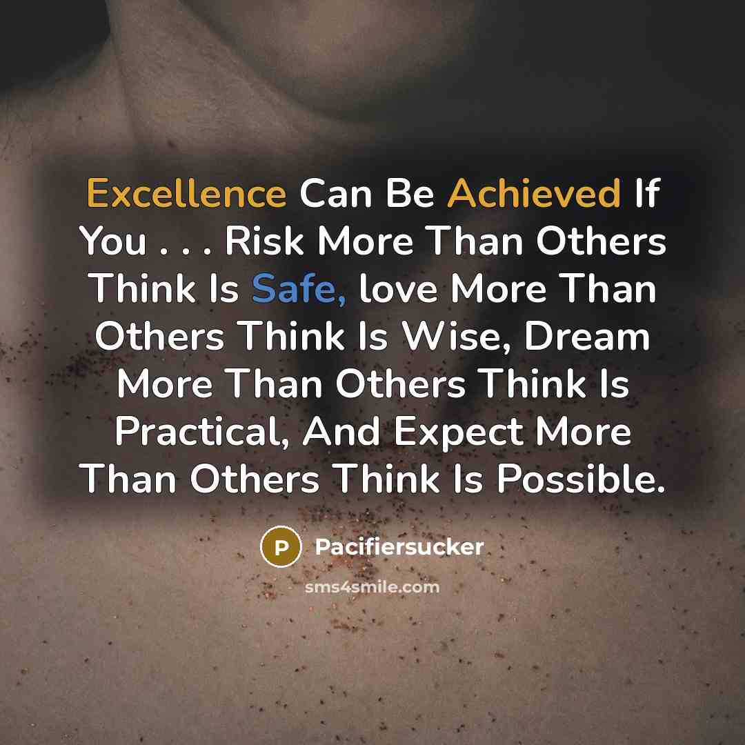 “Excellence Can Be Achieved If You . . . Risk More Than Others Think Is Safe, love More Than Others Think Is Wise, Dream More Than Others Think Is Practical, And Expect More Than Others Think Is Possible.” quote by Pacifiersucker