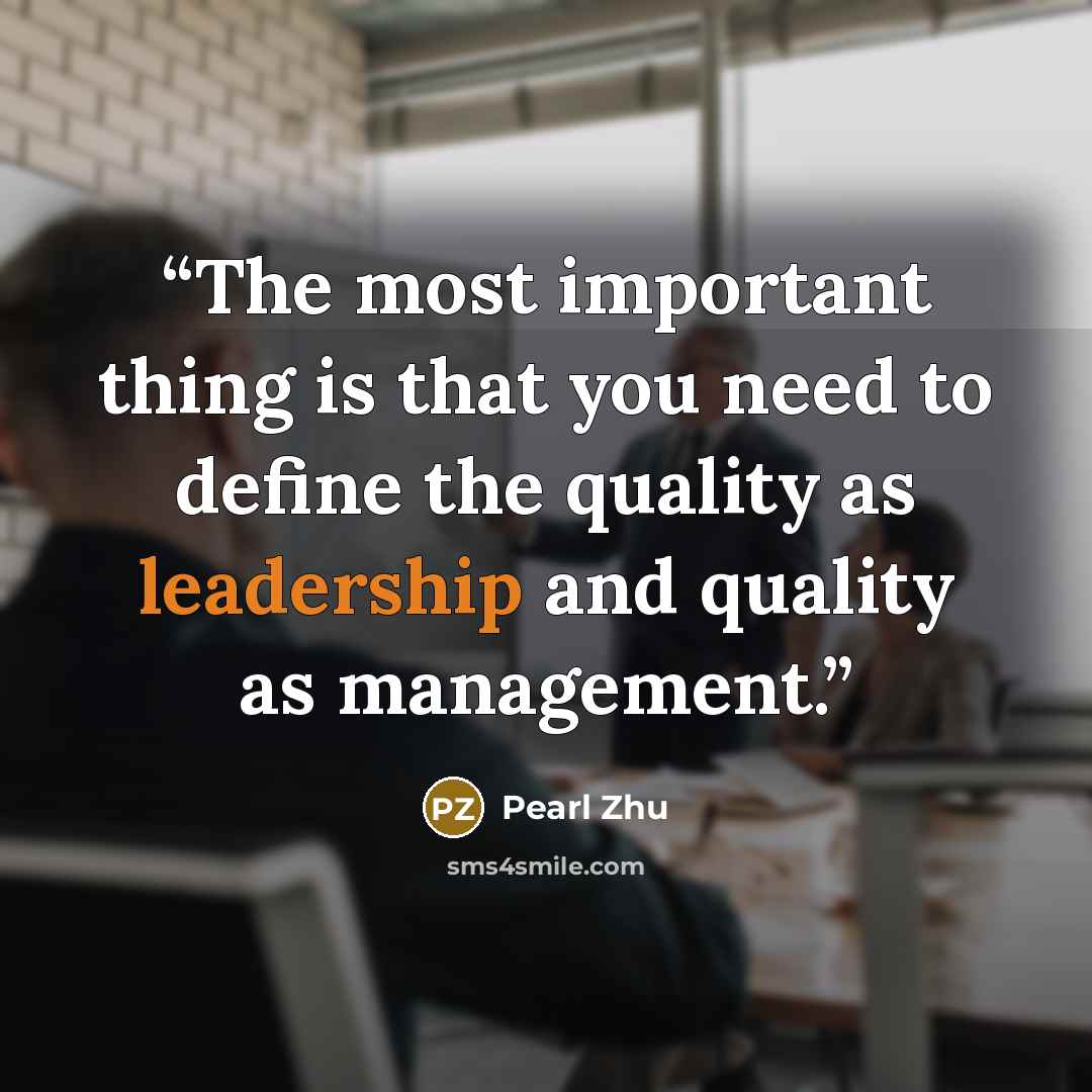 “The most important thing is that you need to define the quality as leadership and quality as management.” quote by Pearl Zhu