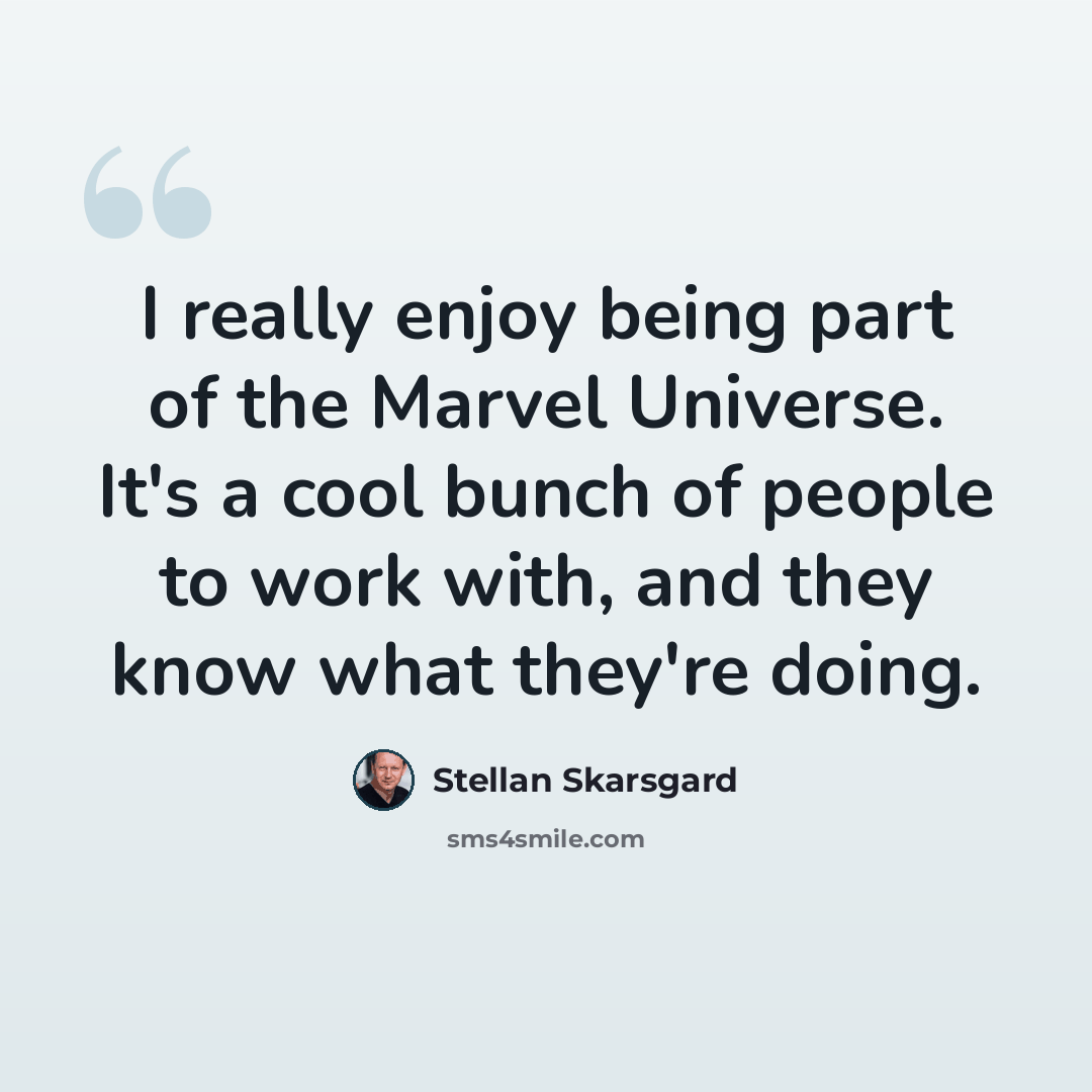 “I really enjoy being part of the Marvel Universe. It's a cool bunch of people to work with, and they know what they're doing.” quote by Stellan Skarsgard
