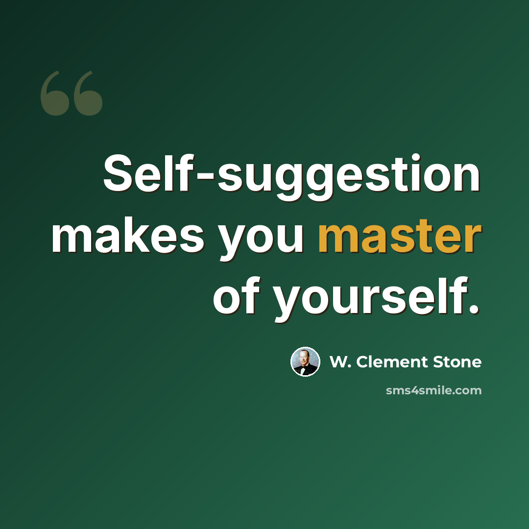 “Self-suggestion makes you master of yourself.” quote by W. Clement Stone